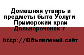 Домашняя утварь и предметы быта Услуги. Приморский край,Дальнереченск г.